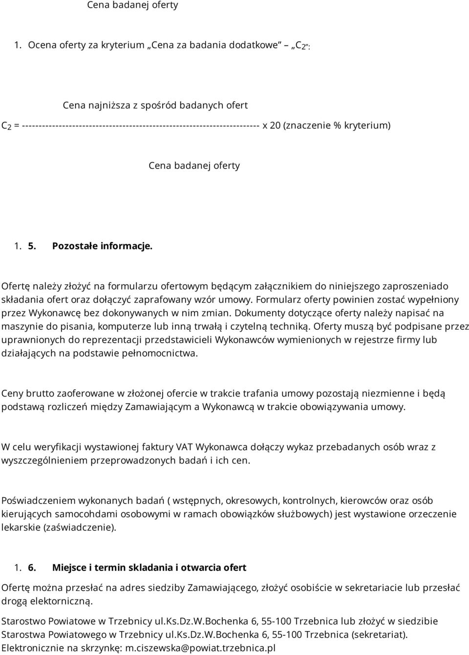 kryterium) 2  5. Pozostałe informacje. Ofertę należy złożyć na formularzu ofertowym będącym załącznikiem do niniejszego zaproszeniado składania ofert oraz dołączyć zaprafowany wzór umowy.