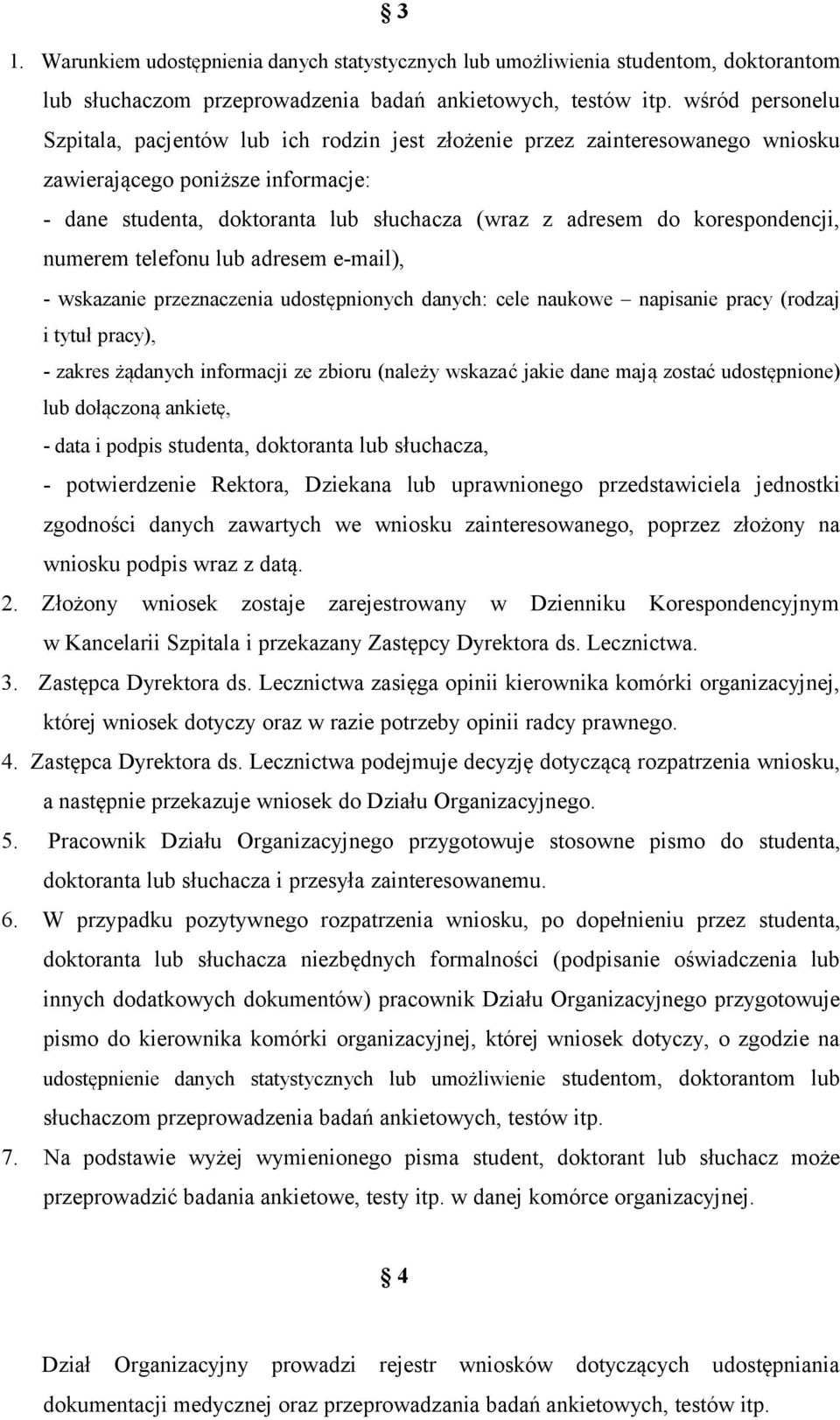 korespondencji, numerem telefonu lub adresem e-mail), - wskazanie przeznaczenia udostępnionych danych: cele naukowe napisanie pracy (rodzaj i tytuł pracy), - zakres żądanych informacji ze zbioru