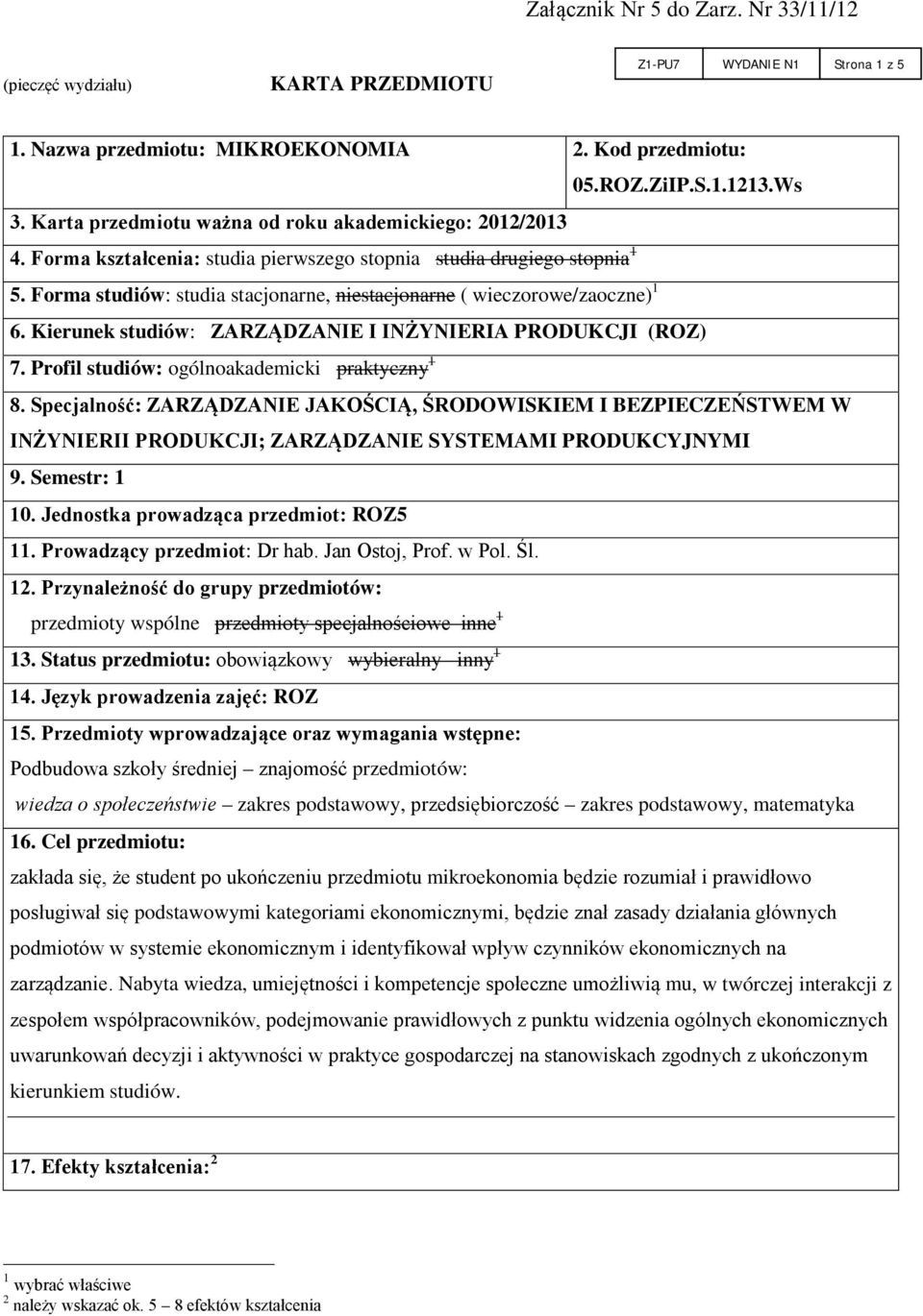 Forma studiów: studia stacjonarne, niestacjonarne ( wieczorowe/zaoczne) 1 6. Kierunek studiów: ZARZĄDZANIE I INŻYNIERIA PRODUKCJI (ROZ) 7. Profil studiów: ogólnoakademicki praktyczny 1 8.