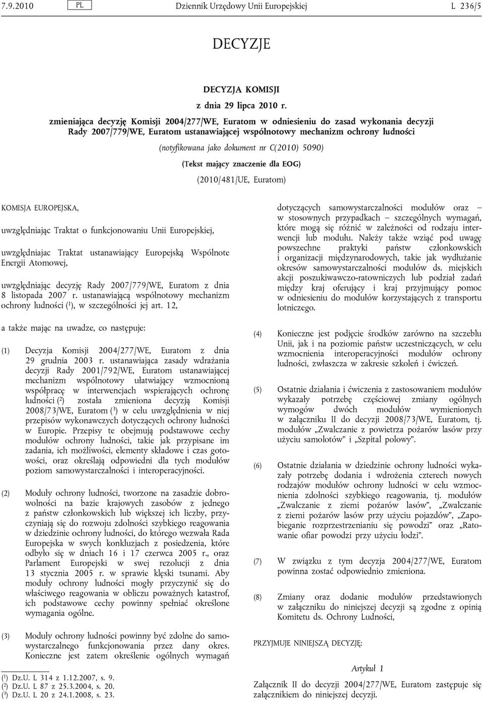 nr C(2010) 5090) (Tekst mający znaczenie dla EOG) (2010/481/UE, Euratom) KOMISJA EUROPEJSKA, uwzględniając Traktat o funkcjonowaniu Unii Europejskiej, uwzględniajac Traktat ustanawiający Europejską