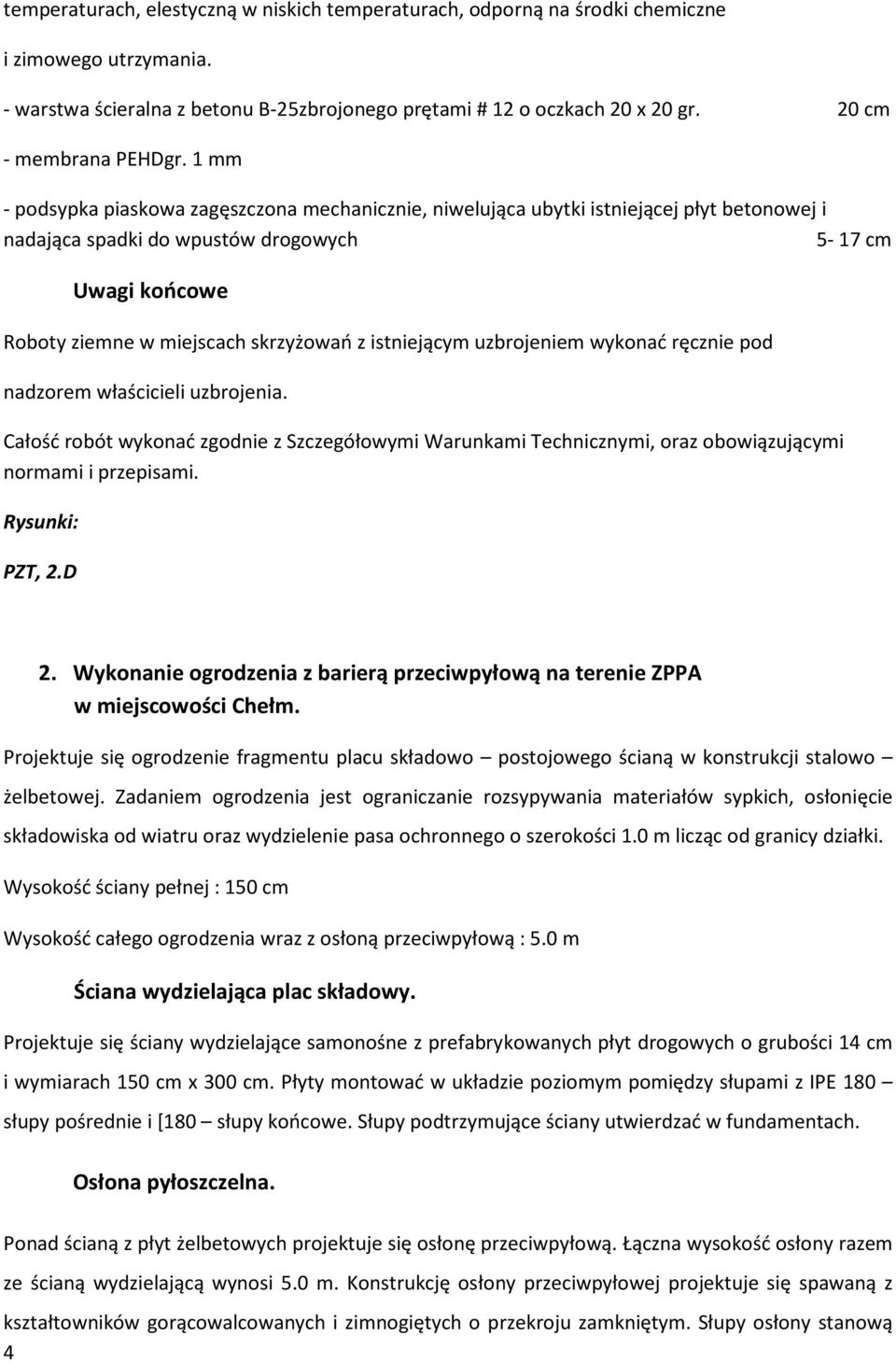 1 mm - podsypka piaskowa zagęszczona mechanicznie, niwelująca ubytki istniejącej płyt betonowej i nadająca spadki do wpustów drogowych 5-17 cm Uwagi końcowe Roboty ziemne w miejscach skrzyżowań z