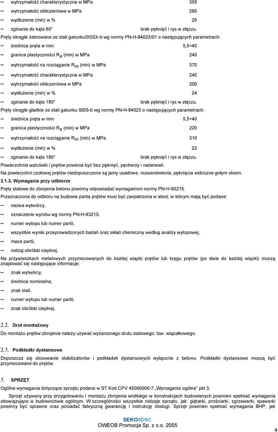 m (min) w MPa 370 wytrzymałość charakterystyczna w MPa 240 wytrzymałość obliczeniowa w MPa 200 wydłużenie (min) w % 24 zginanie do kąta 180 brak pęknięć i rys w złączu.