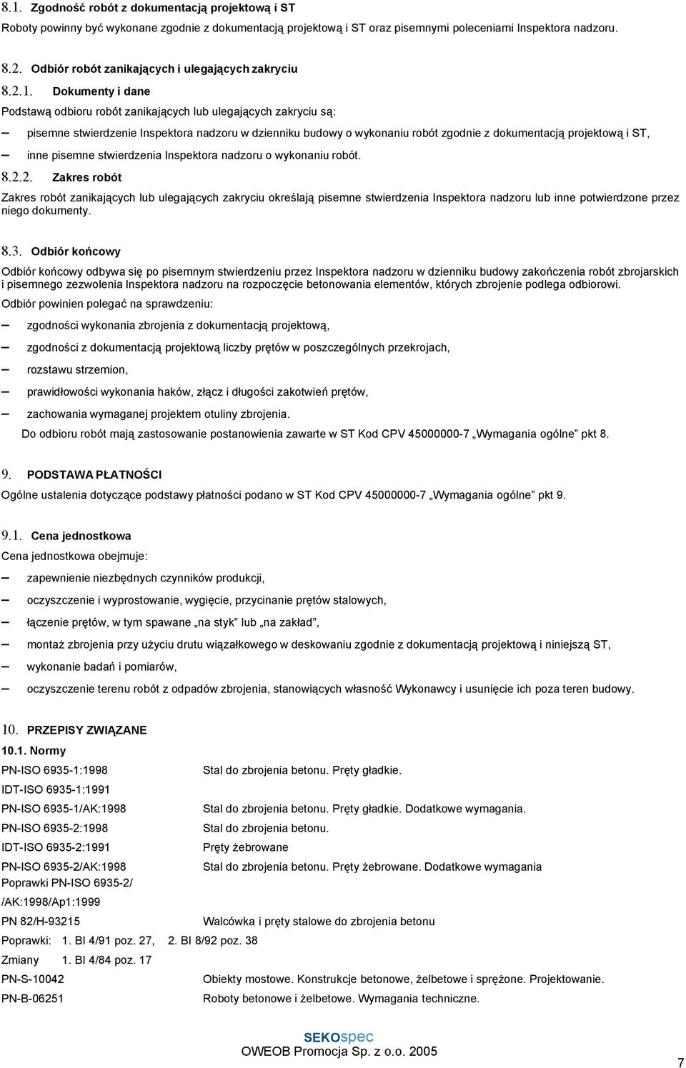 Dokumenty i dane Podstawą odbioru robót zanikających lub ulegających zakryciu są: pisemne stwierdzenie Inspektora nadzoru w dzienniku budowy o wykonaniu robót zgodnie z dokumentacją projektową i ST,