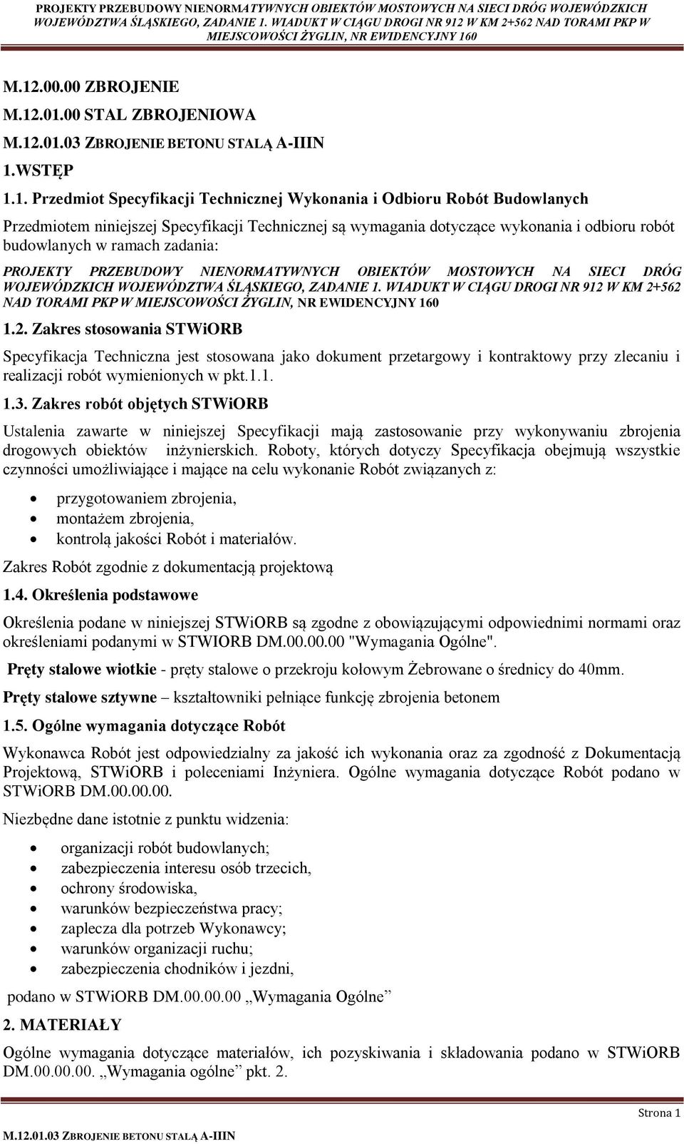 WIADUKT W CIĄGU DROGI NR 912 W KM 2+562 NAD TORAMI PKP W 1.2. Zakres stosowania STWiORB Specyfikacja Techniczna jest stosowana jako dokument przetargowy i kontraktowy przy zlecaniu i realizacji robót wymienionych w pkt.