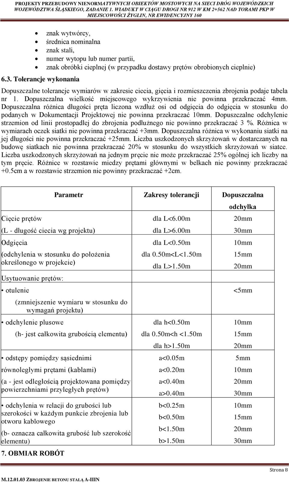 Dopuszczalna różnica długości pręta liczona wzdłuż osi od odgięcia do odgięcia w stosunku do podanych w Dokumentacji Projektowej nie powinna przekraczać 10mm.