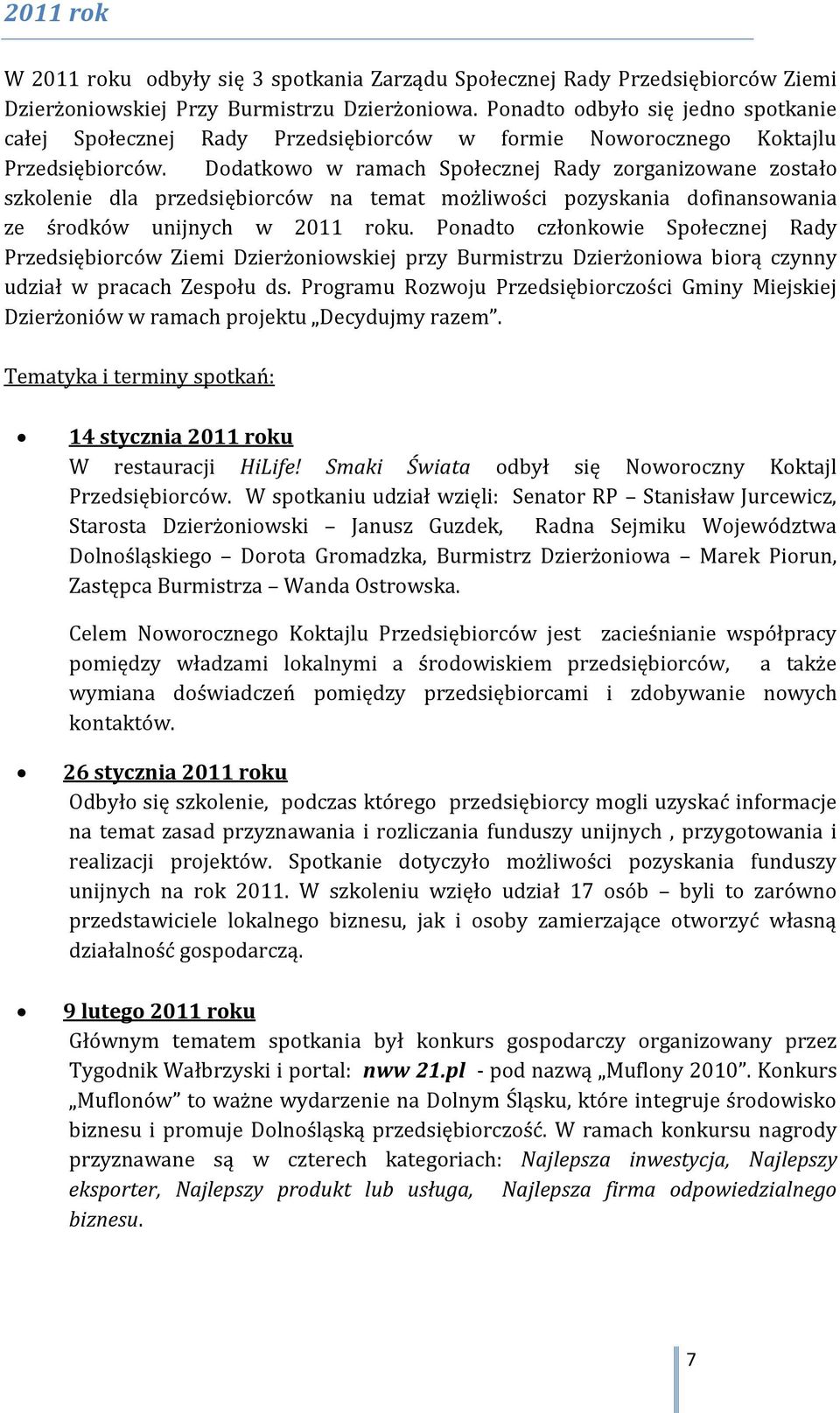 Dodatkowo w ramach Społecznej Rady zorganizowane zostało szkolenie dla przedsiębiorców na temat możliwości pozyskania dofinansowania ze środków unijnych w 2011 roku.