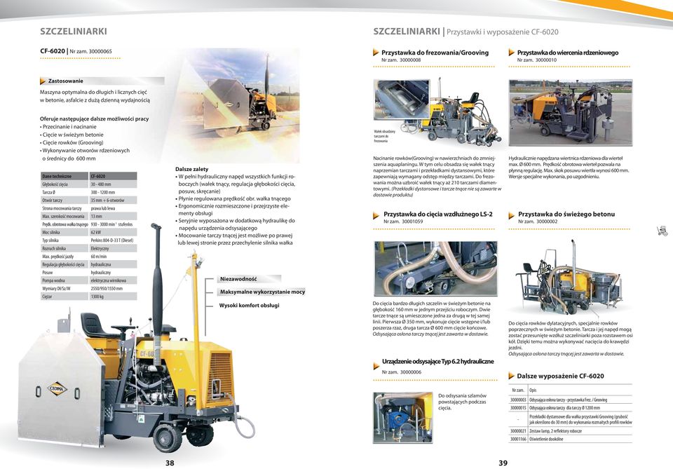 Wykonywanie otworów rdzeniowych o średnicy do 600 Dane techniczne CF-6020 Głębokość cięcia 30-480 Tarcza 300-1200 tarczy 35 + 6-otworów Strona mocowania tarczy prawa lub lewa Max.