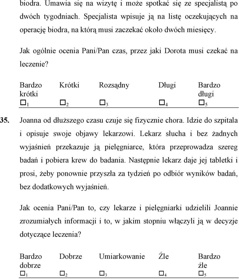 Idzie do szpitala i opisuje swoje objawy lekarzowi. Lekarz słucha i bez żadnych wyjaśnień przekazuje ją pielęgniarce, która przeprowadza szereg badań i pobiera krew do badania.