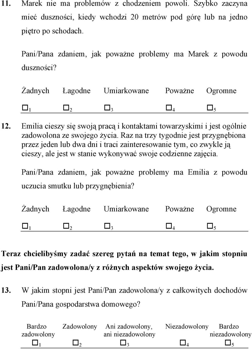 Raz na trzy tygodnie jest przygnębiona przez jeden lub dwa dni i traci zainteresowanie tym, co zwykle ją cieszy, ale jest w stanie wykonywać swoje codzienne zajęcia.