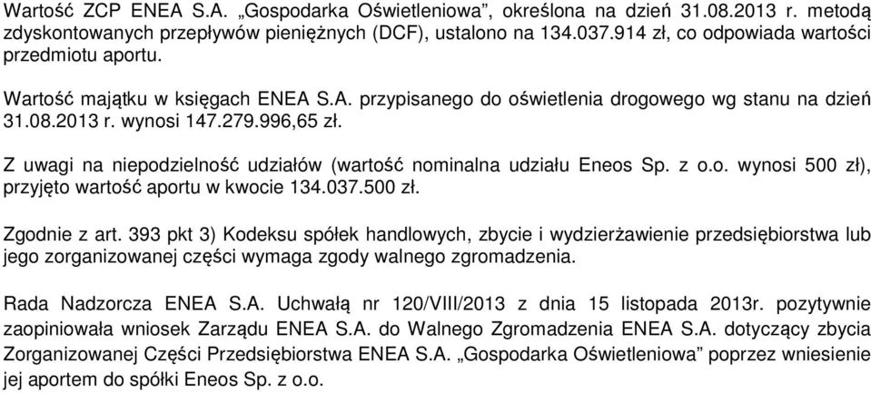 Z uwagi na niepodzielność udziałów (wartość nominalna udziału Eneos Sp. z o.o. wynosi 500 zł), przyjęto wartość aportu w kwocie 134.037.500 zł. Zgodnie z art.
