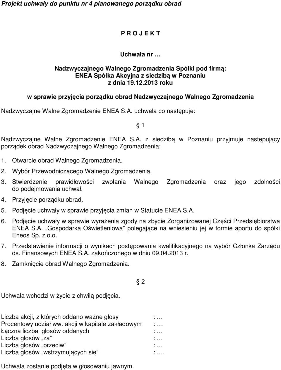 S.A. uchwala co następuje: 1 Nadzwyczajne Walne Zgromadzenie ENEA S.A. z siedzibą w Poznaniu przyjmuje następujący porządek obrad Nadzwyczajnego Walnego Zgromadzenia: 1.