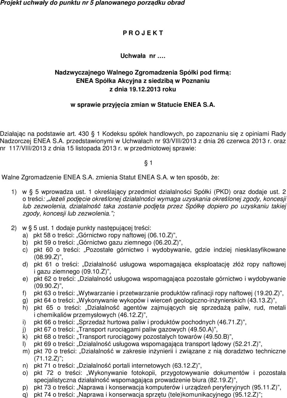 oraz nr 117/VIII/2013 z dnia 15 listopada 2013 r. w przedmiotowej sprawie: Walne Zgromadzenie ENEA S.A. zmienia Statut ENEA S.A. w ten sposób, że: 1 1) w 5 wprowadza ust.