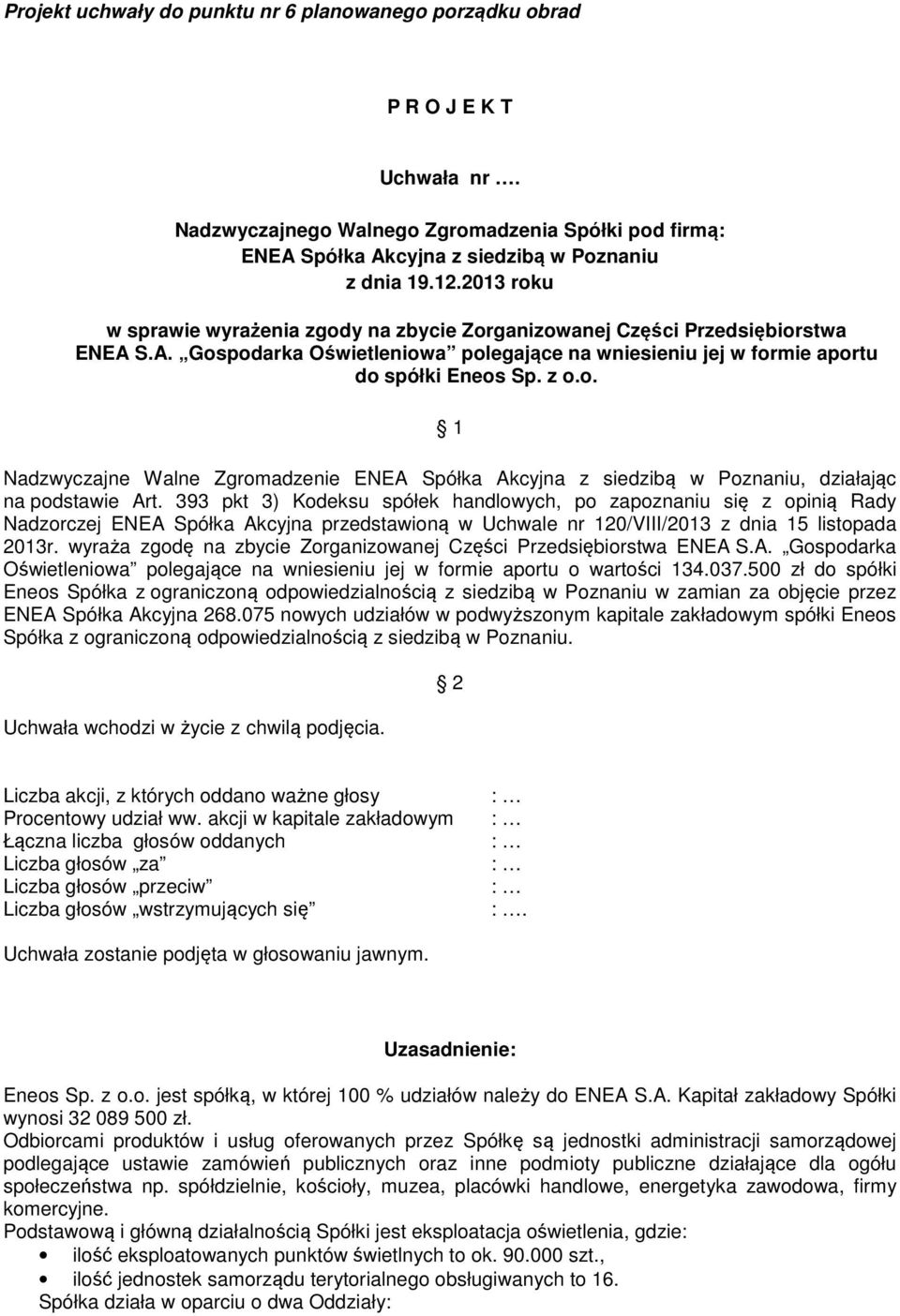 393 pkt 3) Kodeksu spółek handlowych, po zapoznaniu się z opinią Rady Nadzorczej ENEA Spółka Akcyjna przedstawioną w Uchwale nr 120/VIII/2013 z dnia 15 listopada 2013r.