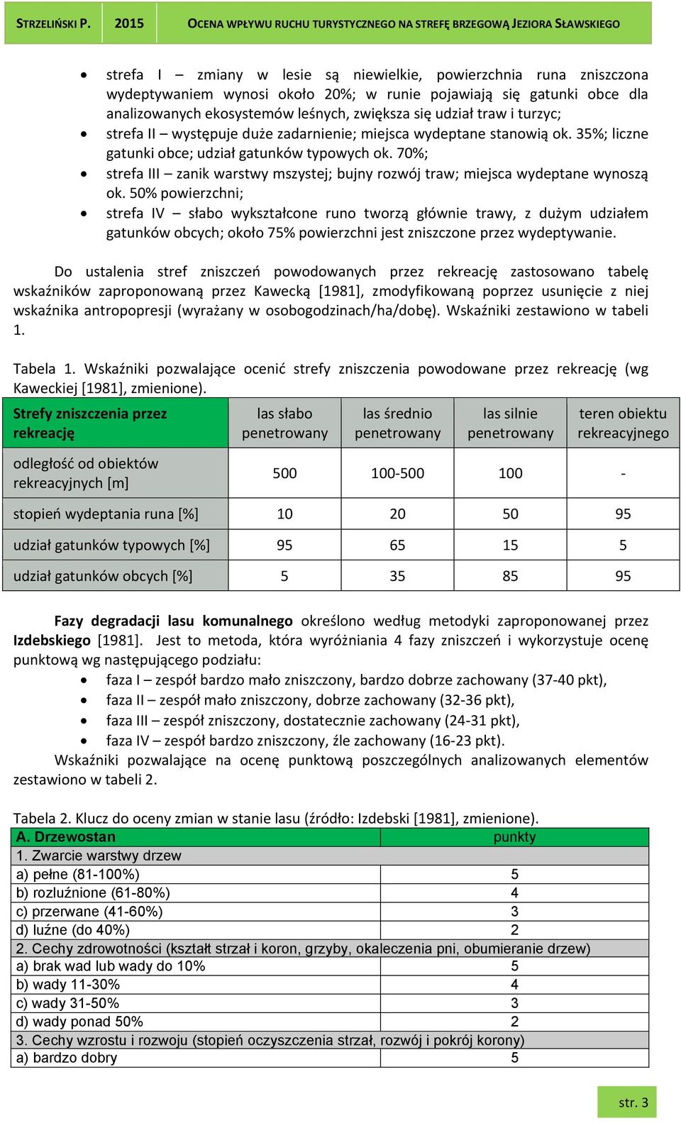 70%; strefa III zanik warstwy mszystej; bujny rozwój traw; miejsca wydeptane wynoszą ok.