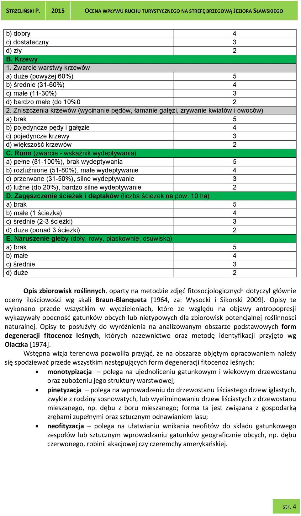 Runo (zwarcie - wskaźnik wydeptywania) a) pełne (81-100%), brak wydeptywania 5 b) rozluźnione (51-80%), małe wydeptywanie 4 c) przerwane (31-50%), silne wydeptywanie 3 d) luźne (do 20%), bardzo silne