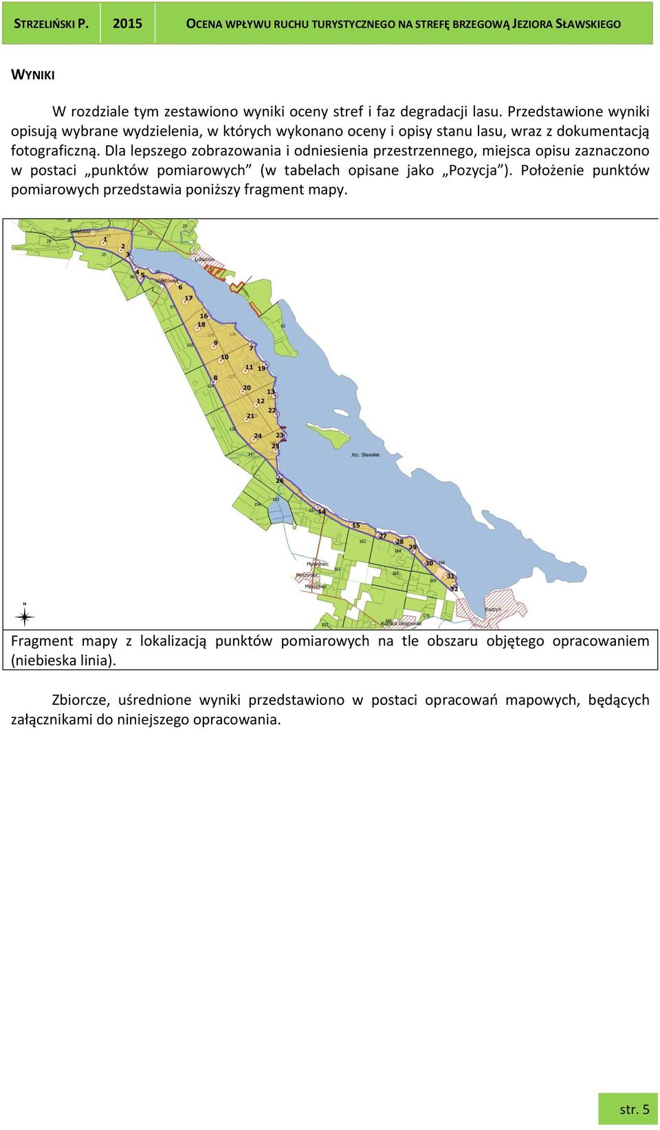 Dla lepszego zobrazowania i odniesienia przestrzennego, miejsca opisu zaznaczono w postaci punktów pomiarowych (w tabelach opisane jako Pozycja ).