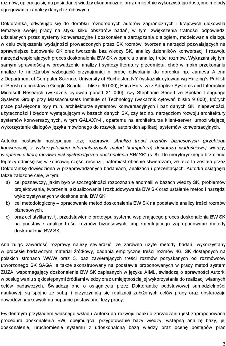 przez systemy konwersacyjne i doskonalenia zarządzania dialogiem, modelowania dialogu w celu zwiększenia wydajności prowadzonych przez SK rozmów, tworzenia narzędzi pozwalających na sprawniejsze