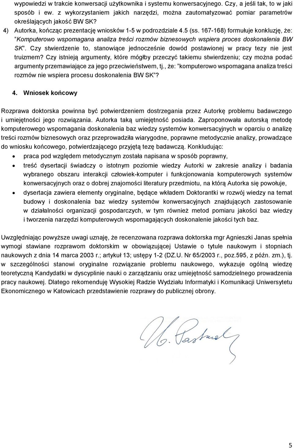 167-168) formułuje konkluzję, że: Komputerowo wspomagana analiza treści rozmów biznesowych wspiera proces doskonalenia BW SK.