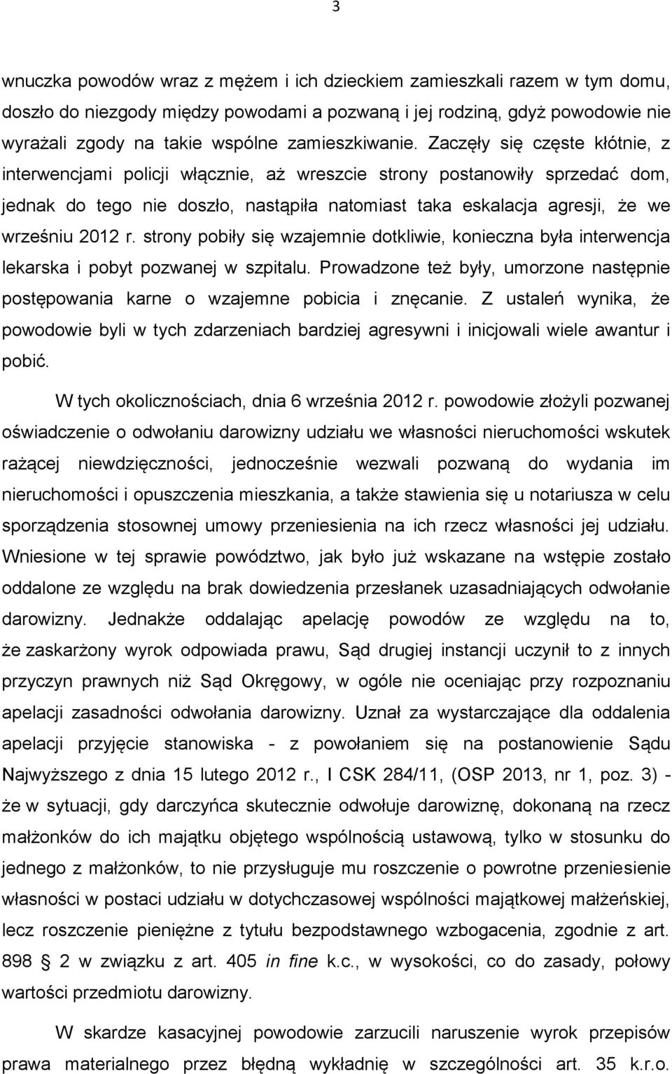 Zaczęły się częste kłótnie, z interwencjami policji włącznie, aż wreszcie strony postanowiły sprzedać dom, jednak do tego nie doszło, nastąpiła natomiast taka eskalacja agresji, że we wrześniu 2012 r.