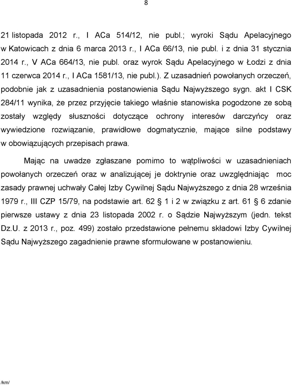 akt I CSK 284/11 wynika, że przez przyjęcie takiego właśnie stanowiska pogodzone ze sobą zostały względy słuszności dotyczące ochrony interesów darczyńcy oraz wywiedzione rozwiązanie, prawidłowe