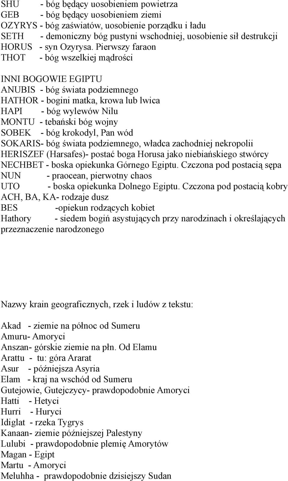 Pierwszy faraon THOT - bóg wszelkiej mądrości INNI BOGOWIE EGIPTU ANUBIS - bóg świata podziemnego HATHOR - bogini matka, krowa lub lwica HAPI - bóg wylewów Nilu MONTU - tebański bóg wojny SOBEK - bóg