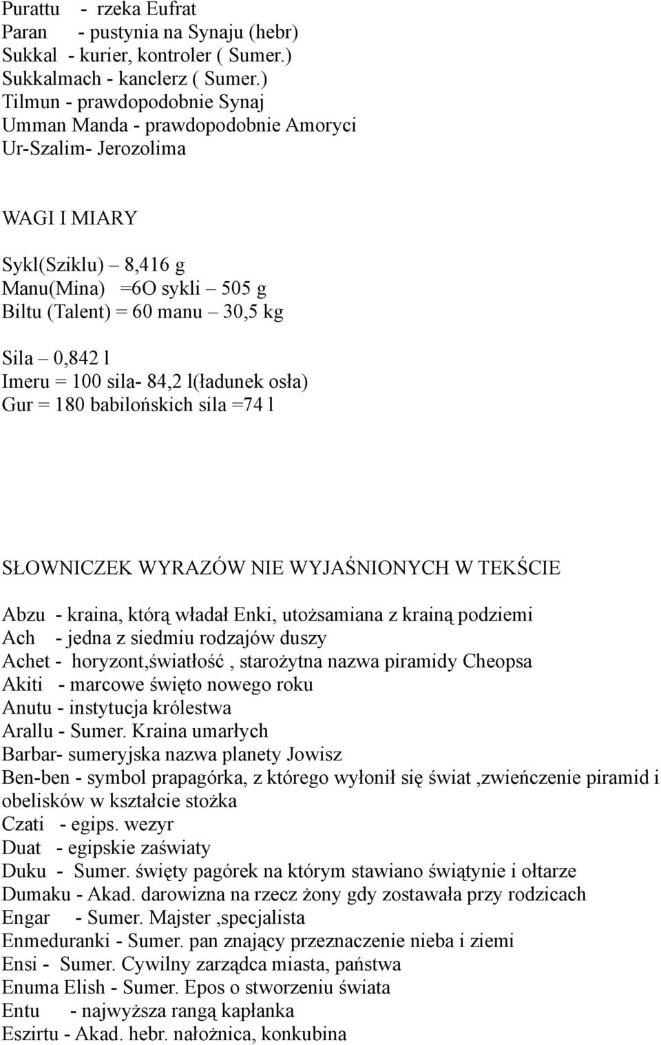 Imeru = 100 sila- 84,2 l(ładunek osła) Gur = 180 babilońskich sila =74 l SŁOWNICZEK WYRAZÓW NIE WYJAŚNIONYCH W TEKŚCIE Abzu - kraina, którą władał Enki, utożsamiana z krainą podziemi Ach - jedna z