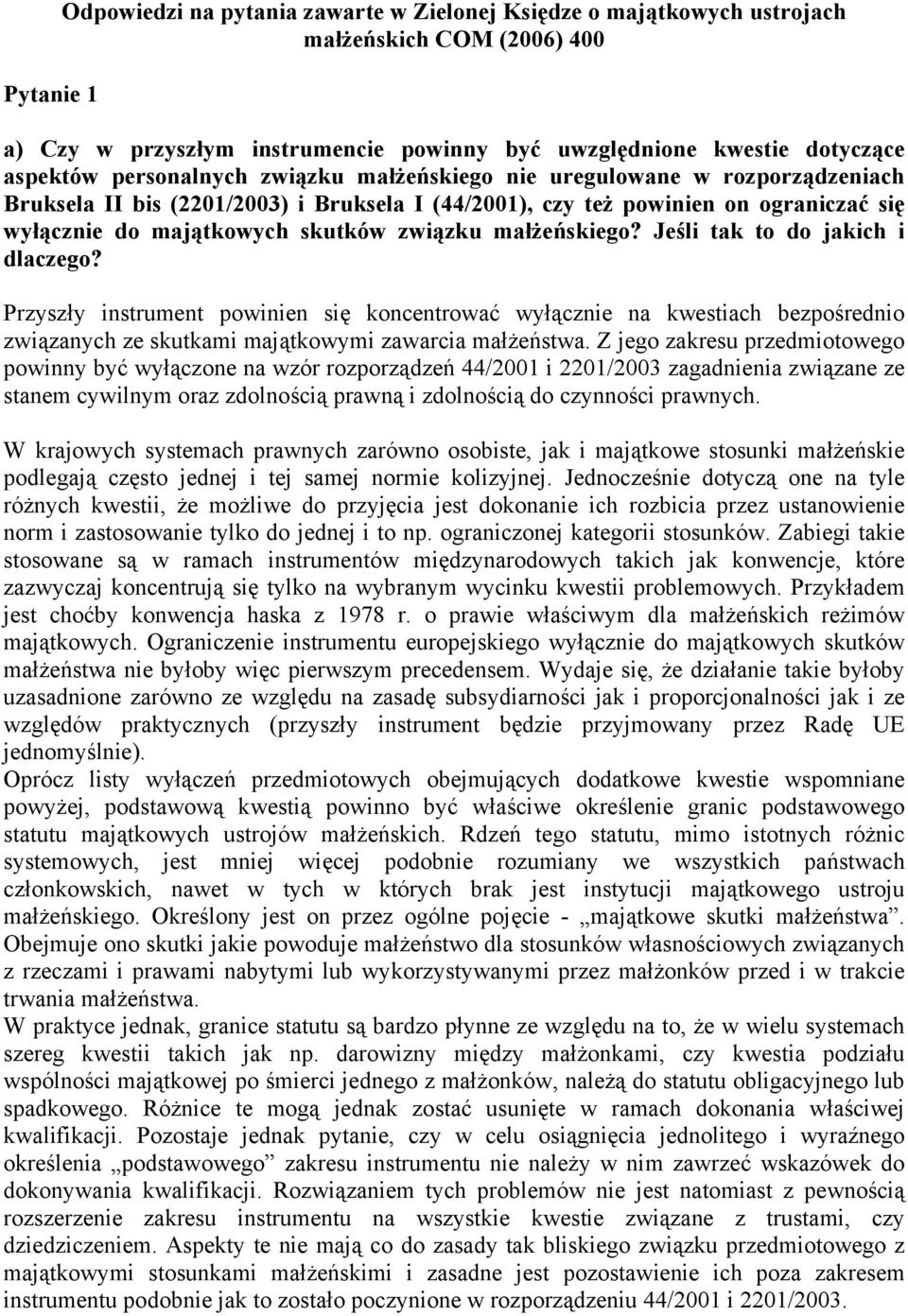 małżeńskiego? Jeśli tak to do jakich i dlaczego? Przyszły instrument powinien się koncentrować wyłącznie na kwestiach bezpośrednio związanych ze skutkami majątkowymi zawarcia małżeństwa.