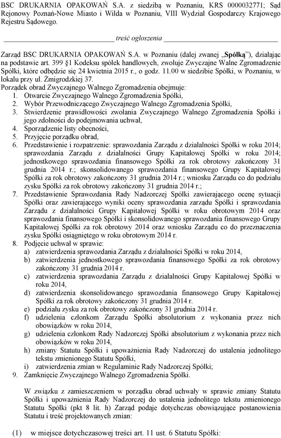 399 1 Kodeksu spółek handlowych, zwołuje Zwyczajne Walne Zgromadzenie Spółki, które odbędzie się 24 kwietnia 2015 r., o godz. 11.00 w siedzibie Spółki, w Poznaniu, w lokalu przy ul. Żmigrodzkiej 37.