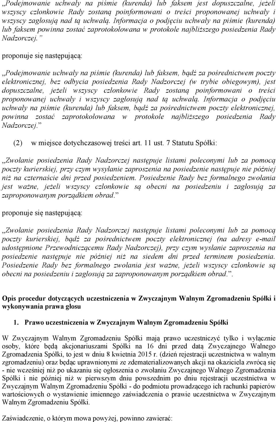 proponuje się następującą: Podejmowanie uchwały na piśmie (kurenda) lub faksem, bądź za pośrednictwem poczty elektronicznej, bez odbycia posiedzenia Rady Nadzorczej (w trybie obiegowym), jest