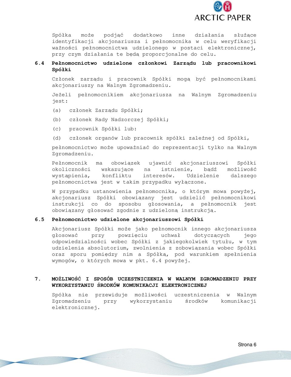 Jeżeli pełnomocnikiem akcjonariusza na Walnym Zgromadzeniu jest: (a) (b) (c) (d) członek Zarządu Spółki; członek Rady Nadzorczej Spółki; pracownik Spółki lub: członek organów lub pracownik spółki