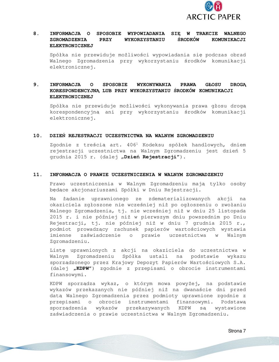 INFORMACJA O SPOSOBIE WYKONYWANIA PRAWA GŁOSU DROGĄ KORESPONDENCYJNĄ LUB PRZY WYKORZYSTANIU ŚRODKÓW KOMUNIKACJI ELEKTRONICZNEJ Spółka nie przewiduje możliwości wykonywania prawa głosu drogą