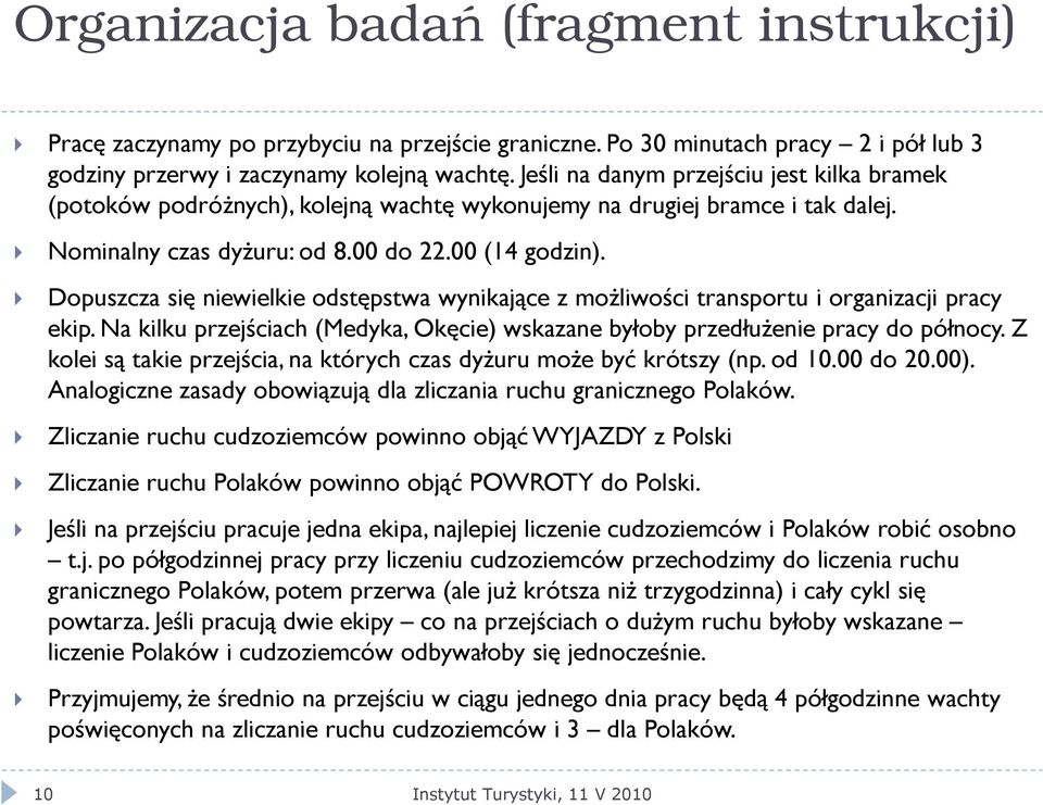 Dopuszcza się niewielkie odstępstwa wynikające z możliwości transportu i organizacji pracy ekip. Na kilku przejściach (Medyka, Okęcie) wskazane byłoby przedłużenie pracy do północy.