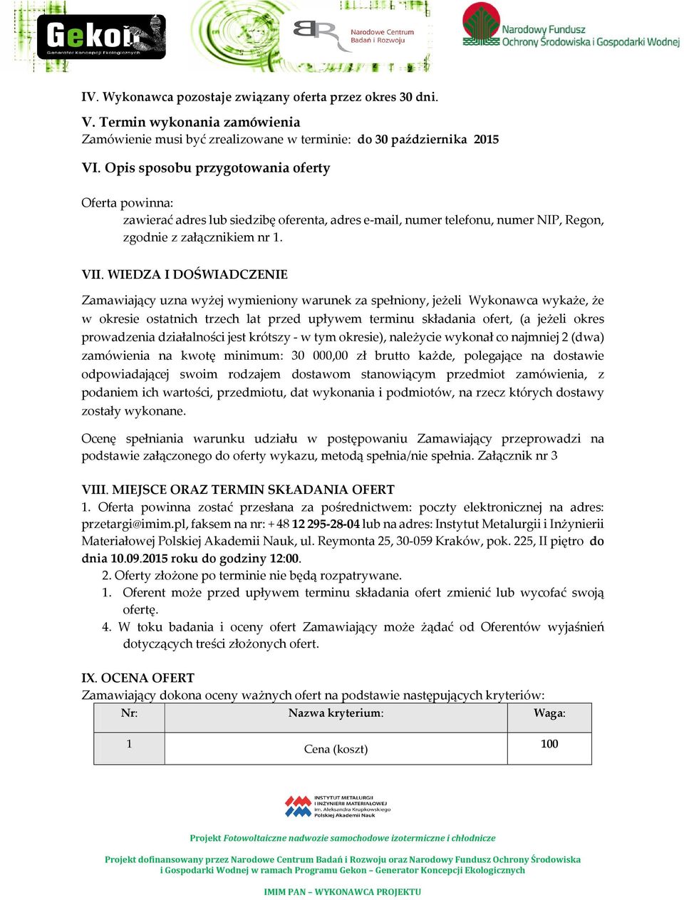 WIEDZA I DOŚWIADCZENIE Zamawiający uzna wyżej wymieniony warunek za spełniony, jeżeli Wykonawca wykaże, że w okresie ostatnich trzech lat przed upływem terminu składania ofert, (a jeżeli okres