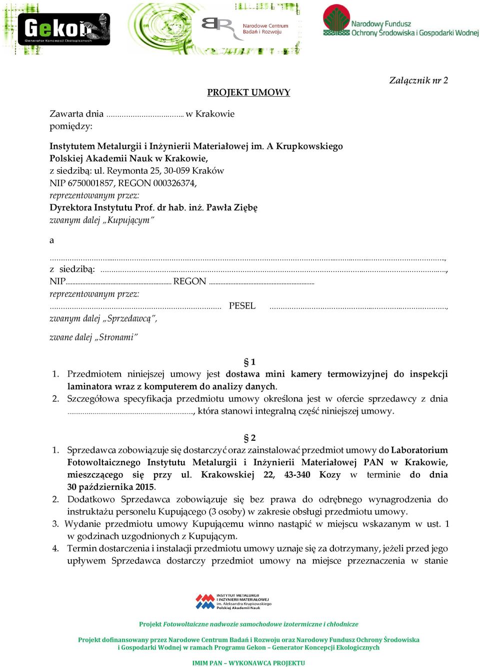 .., zwanym dalej Sprzedawcą, zwane dalej Stronami 1 1. Przedmiotem niniejszej umowy jest dostawa mini kamery termowizyjnej do inspekcji laminatora wraz z komputerem do analizy danych. 2.