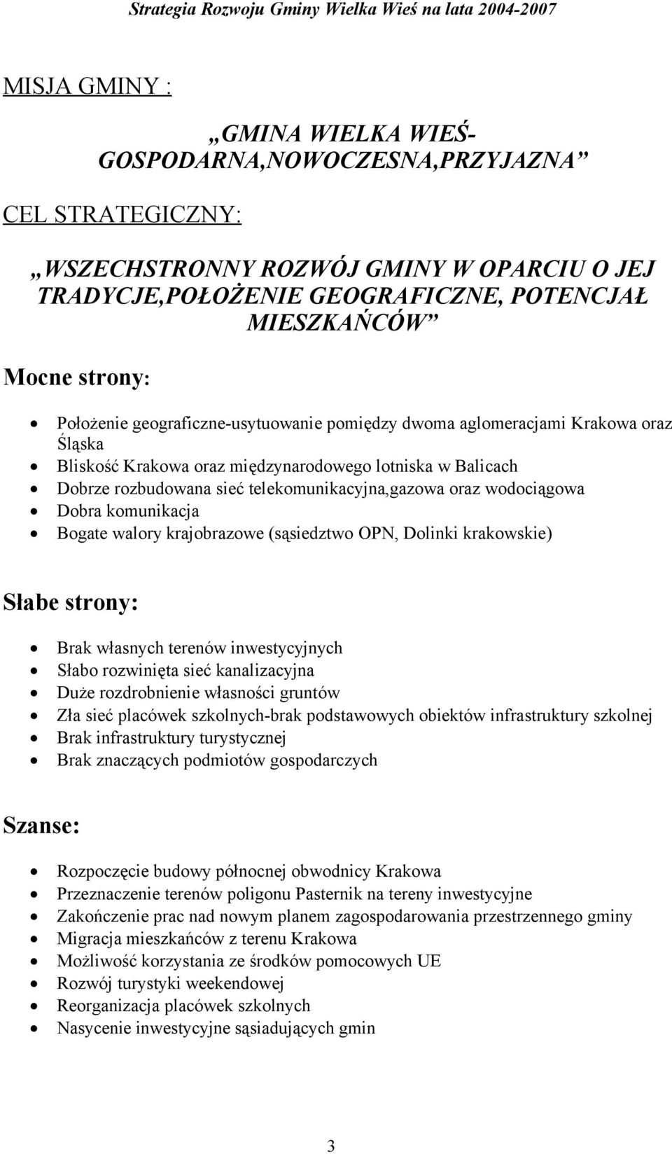 wodociągowa Dobra komunikacja Bogate walory krajobrazowe (sąsiedztwo OPN, Dolinki krakowskie) Słabe strony: Brak własnych terenów inwestycyjnych Słabo rozwinięta sieć kanalizacyjna Duże rozdrobnienie