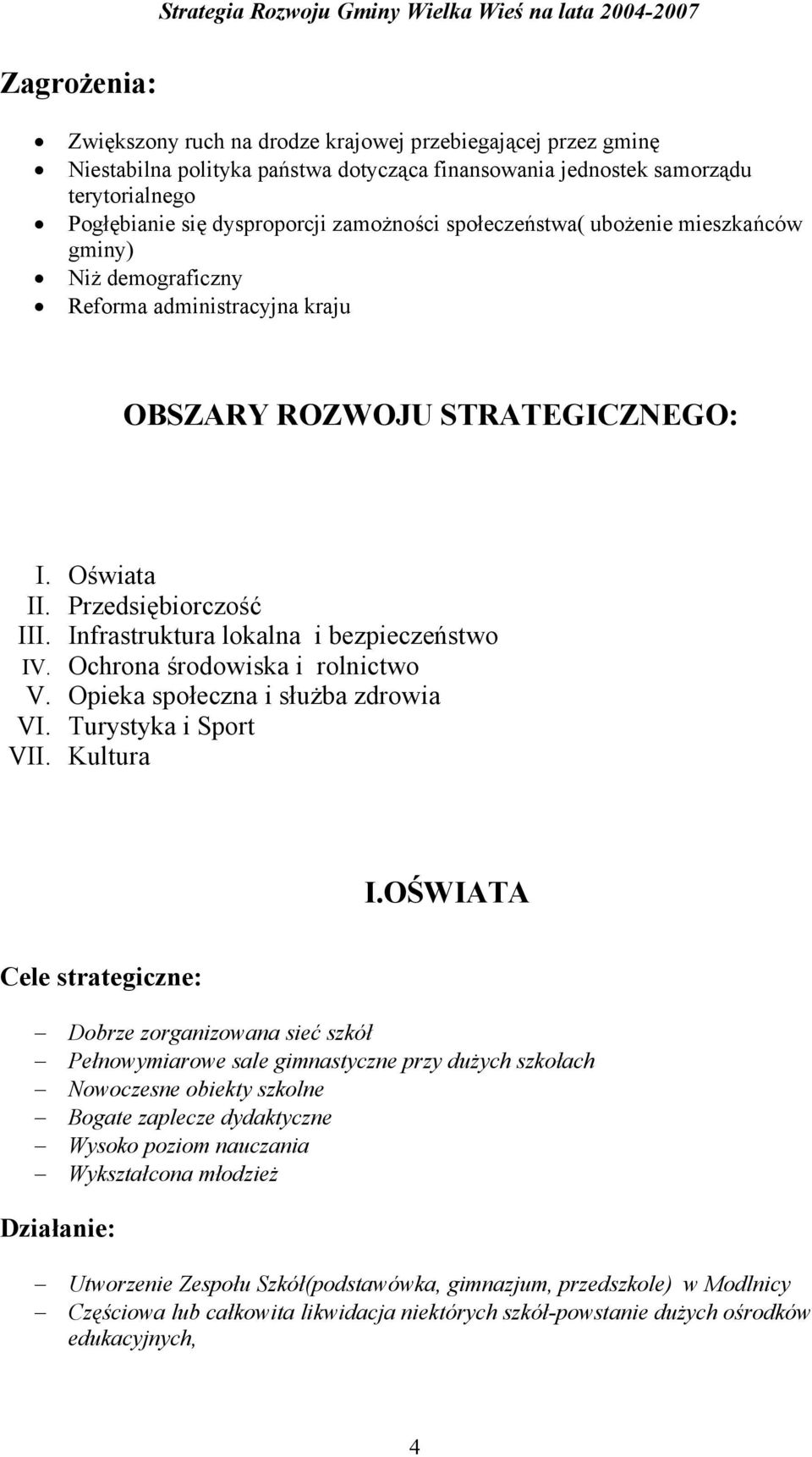 Infrastruktura lokalna i bezpieczeństwo IV. Ochrona środowiska i rolnictwo V. Opieka społeczna i służba zdrowia VI. Turystyka i Sport VII. Kultura I.