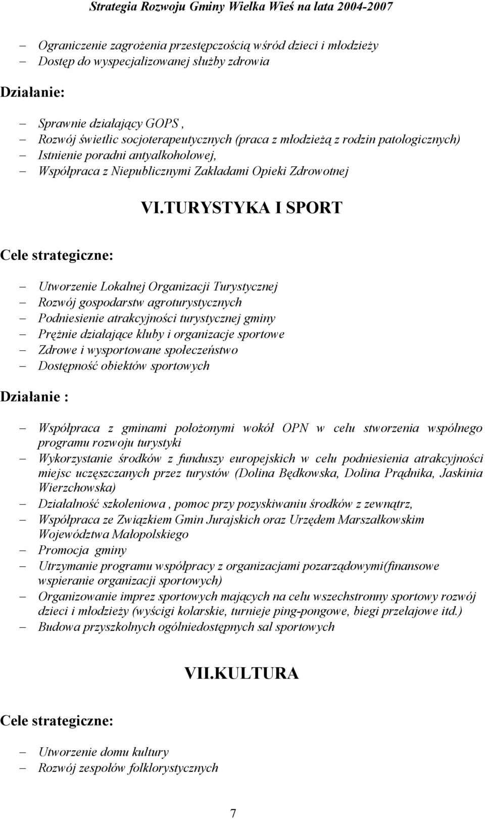 TURYSTYKA I SPORT Utworzenie Lokalnej Organizacji Turystycznej Rozwój gospodarstw agroturystycznych Podniesienie atrakcyjności turystycznej gminy Prężnie działające kluby i organizacje sportowe