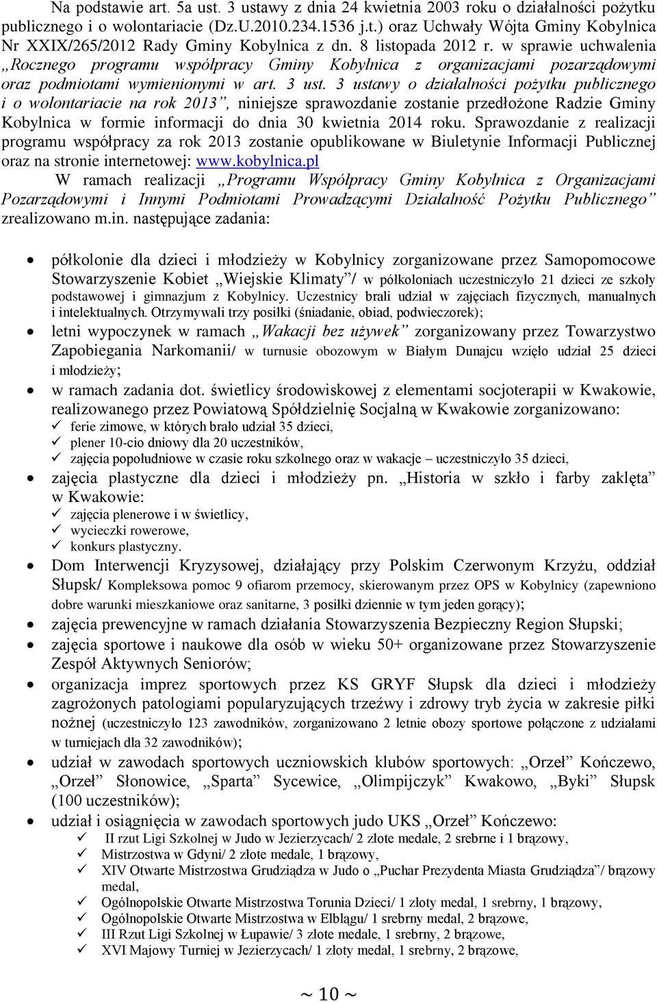 3 ustawy o działalności pożytku publicznego i o wolontariacie na rok 2013, niniejsze sprawozdanie zostanie przedłożone Radzie Gminy Kobylnica w formie informacji do dnia 30 kwietnia 2014 roku.