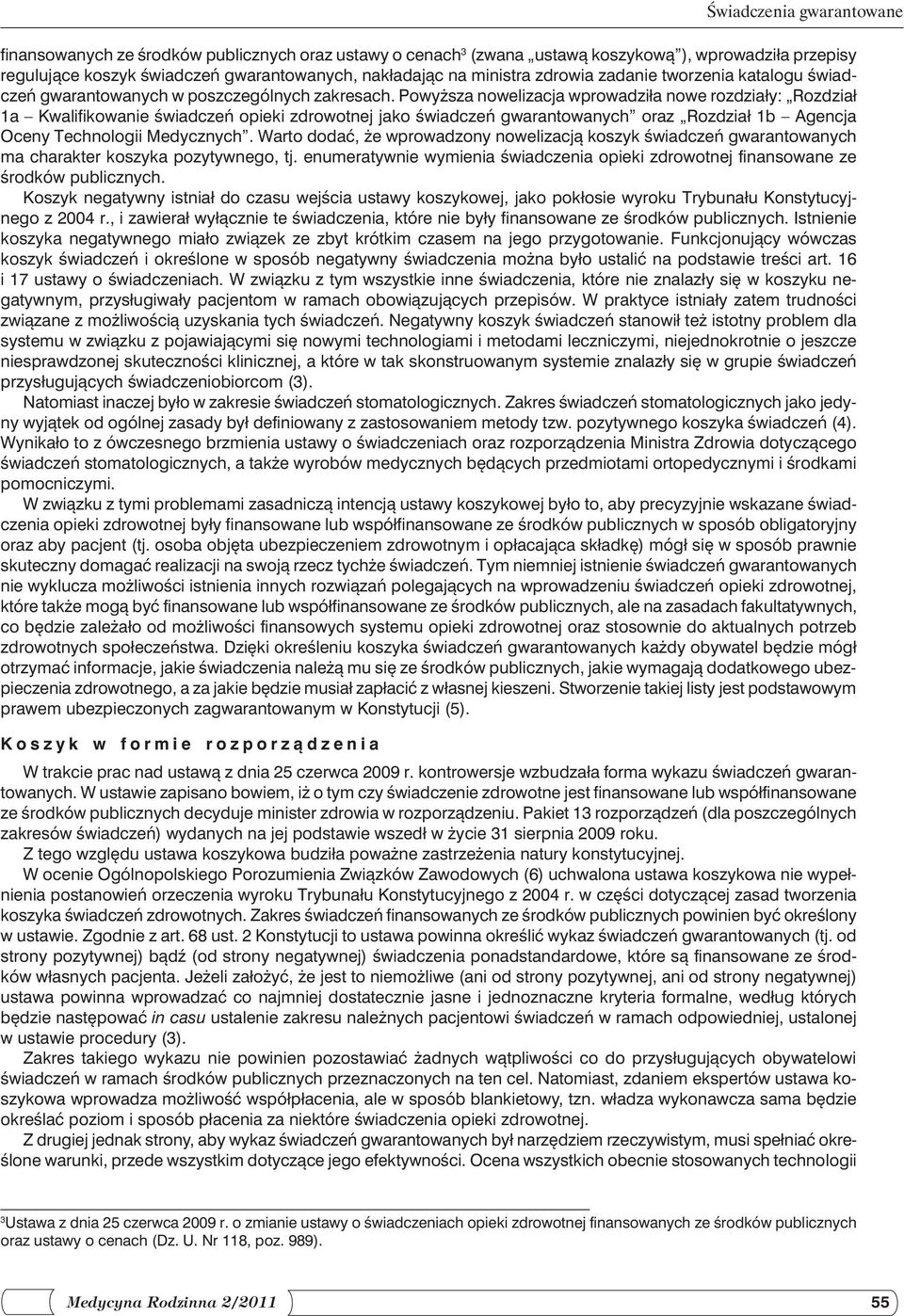 Powyższa nowelizacja wprowadziła nowe rozdziały: Rozdział 1a Kwalifikowanie świadczeń opieki zdrowotnej jako świadczeń gwarantowanych oraz Rozdział 1b Agencja Oceny Technologii Medycznych.