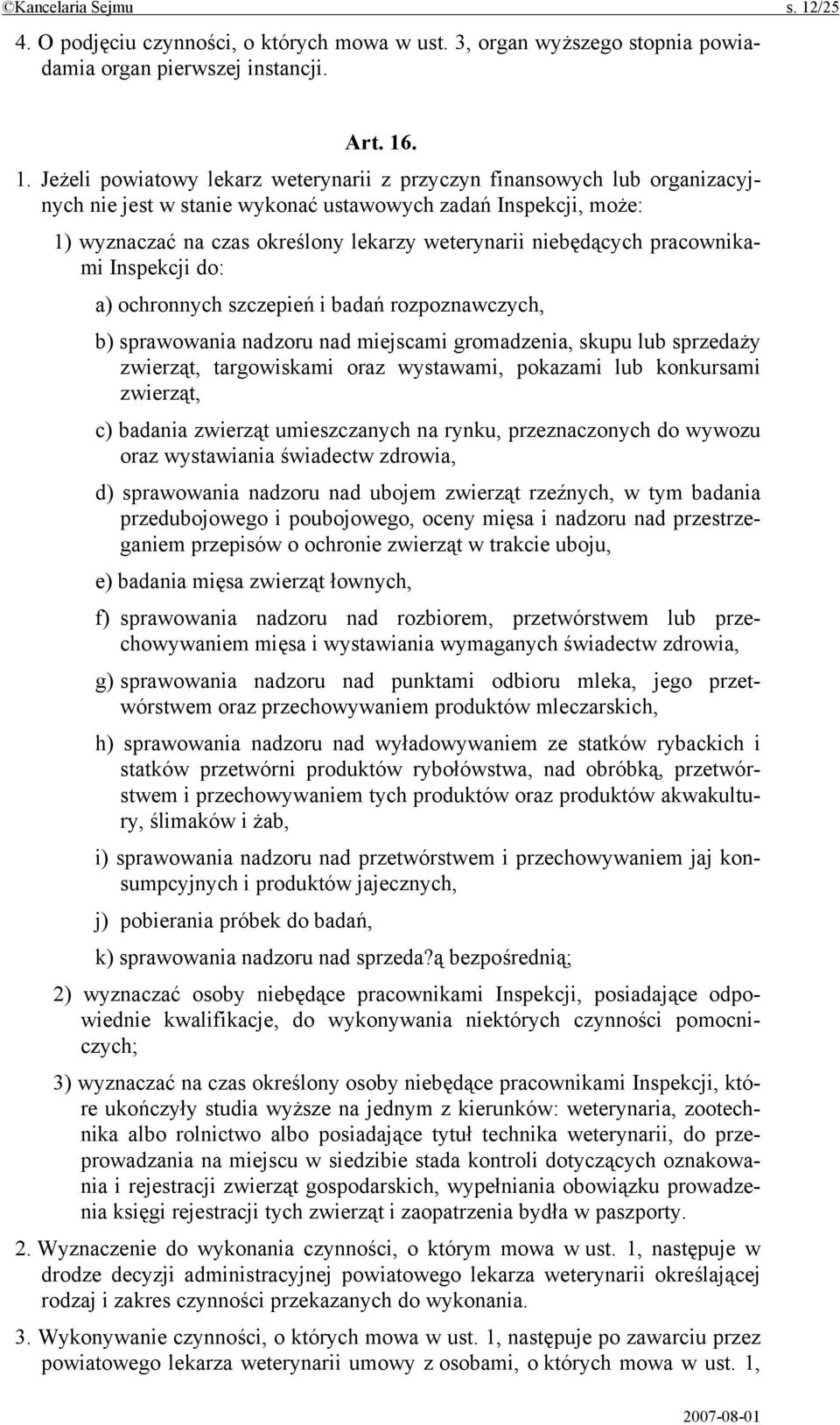 . 1. Jeżeli powiatowy lekarz weterynarii z przyczyn finansowych lub organizacyjnych nie jest w stanie wykonać ustawowych zadań Inspekcji, może: 1) wyznaczać na czas określony lekarzy weterynarii