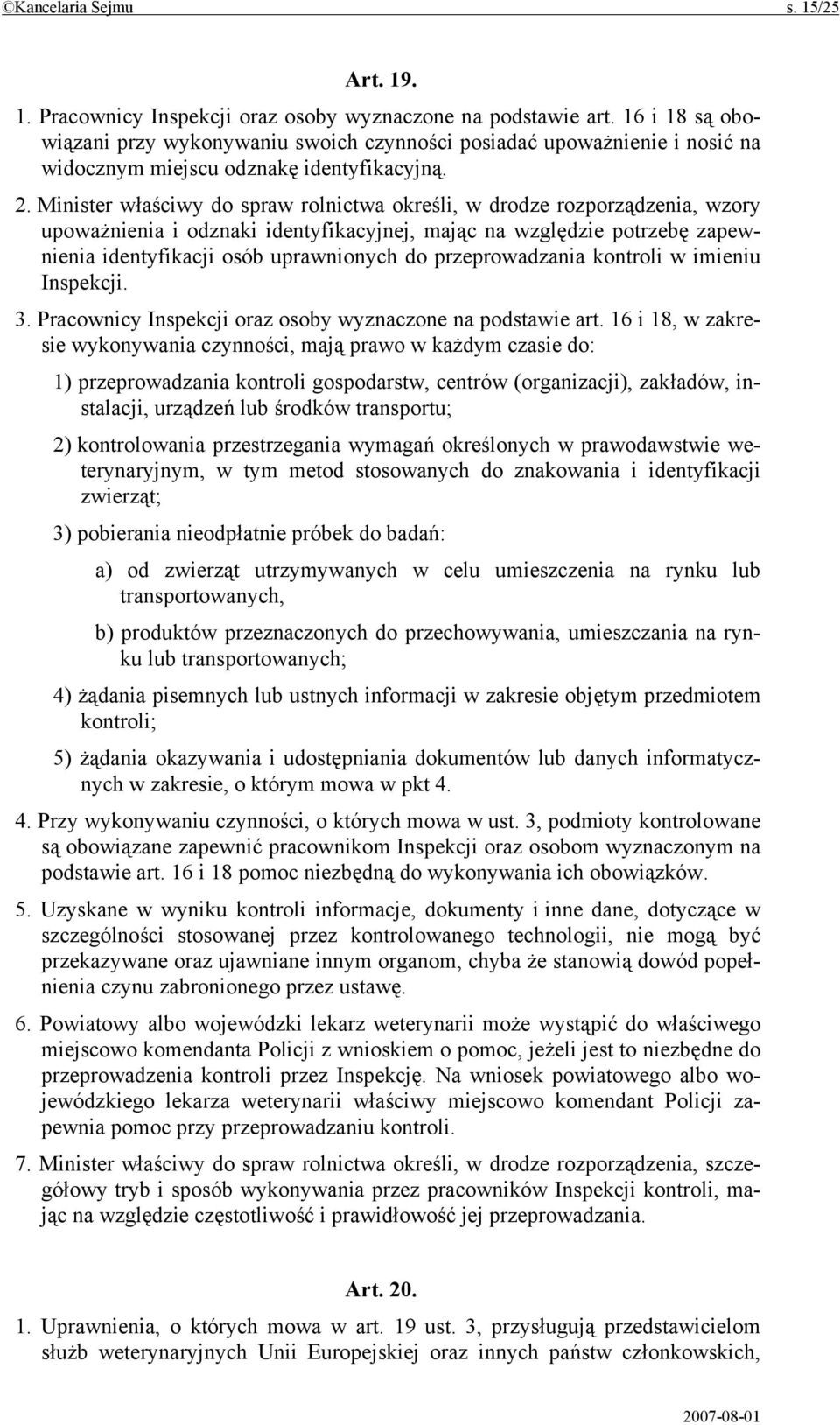 Minister właściwy do spraw rolnictwa określi, w drodze rozporządzenia, wzory upoważnienia i odznaki identyfikacyjnej, mając na względzie potrzebę zapewnienia identyfikacji osób uprawnionych do
