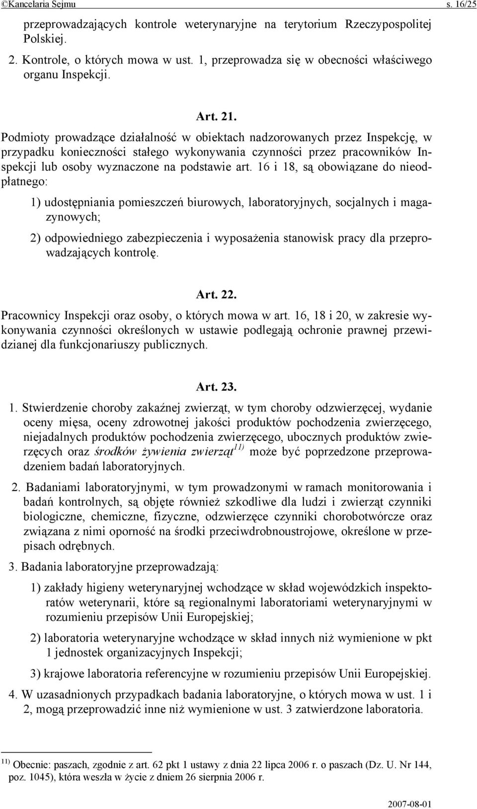 Podmioty prowadzące działalność w obiektach nadzorowanych przez Inspekcję, w przypadku konieczności stałego wykonywania czynności przez pracowników Inspekcji lub osoby wyznaczone na podstawie art.