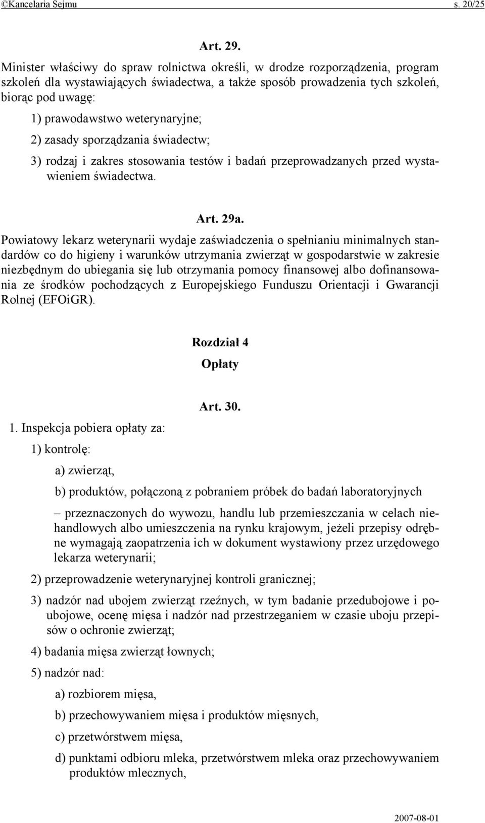 weterynaryjne; 2) zasady sporządzania świadectw; 3) rodzaj i zakres stosowania testów i badań przeprowadzanych przed wystawieniem świadectwa. Art. 29a.