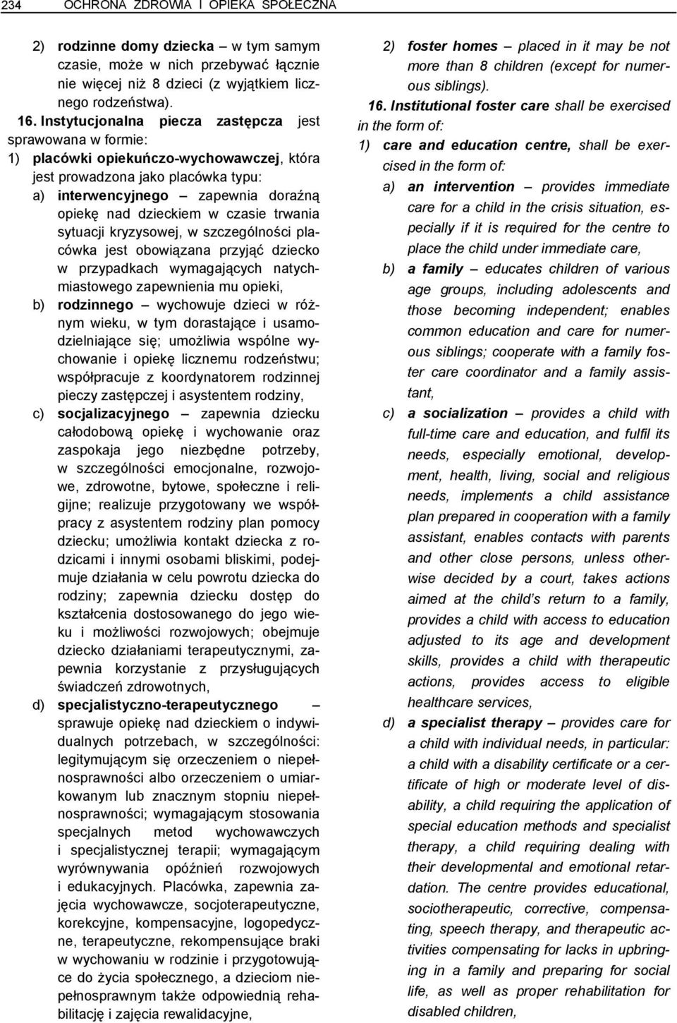 czasie trwania sytuacji kryzysowej, w szczególności placówka jest obowiązana przyjąć dziecko w przypadkach wymagających natychmiastowego zapewnienia mu opieki, b) rodzinnego wychowuje dzieci w różnym