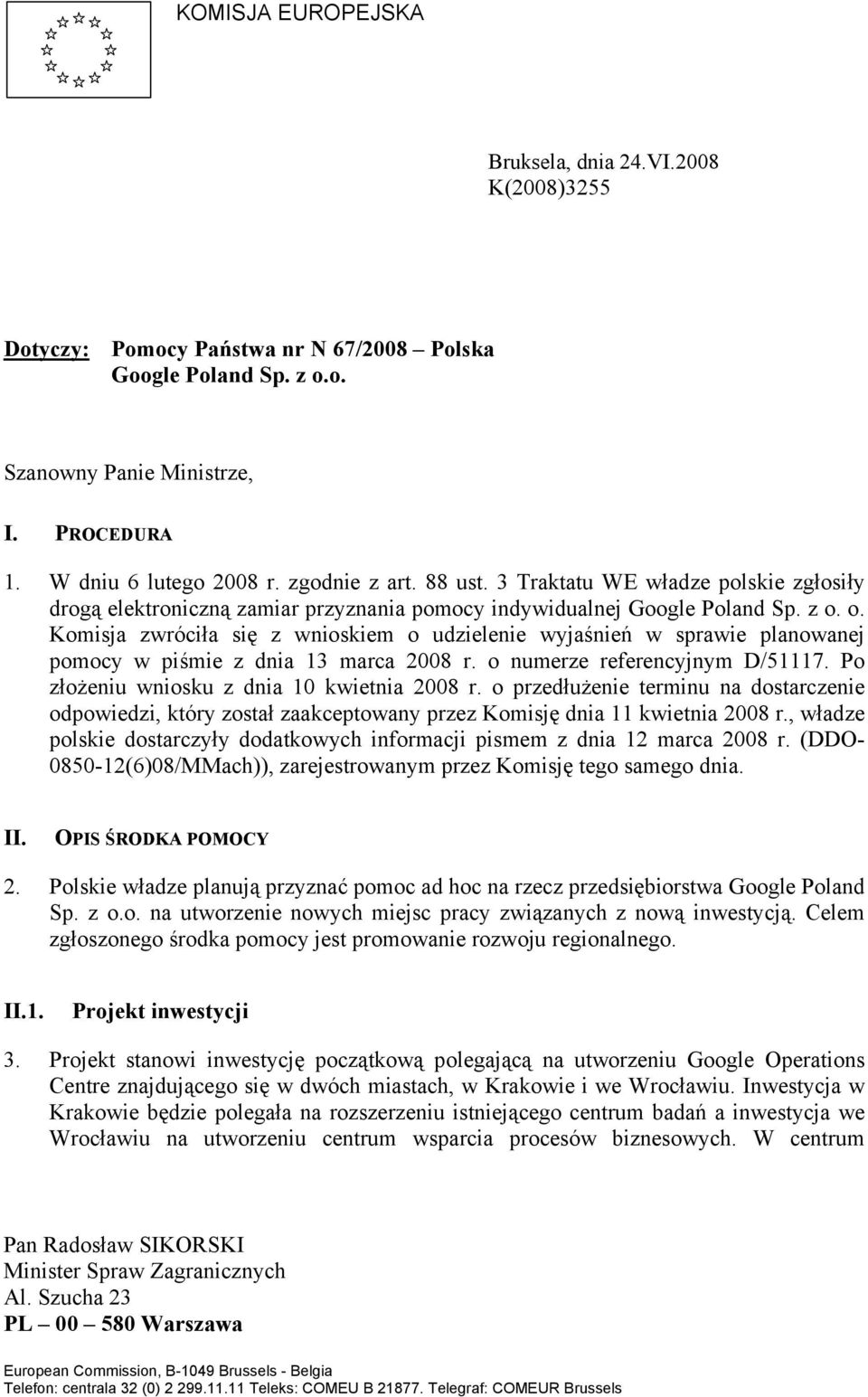 o. Komisja zwróciła się z wnioskiem o udzielenie wyjaśnień w sprawie planowanej pomocy w piśmie z dnia 13 marca 2008 r. o numerze referencyjnym D/51117. Po złożeniu wniosku z dnia 10 kwietnia 2008 r.