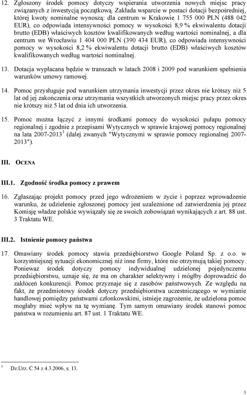 dotacji brutto (EDB) właściwych kosztów kwalifikowanych według wartości nominalnej, a dla centrum we Wrocławiu 1 404 000 PLN (390 434 EUR), co odpowiada intensywności pomocy w wysokości 8,2 %