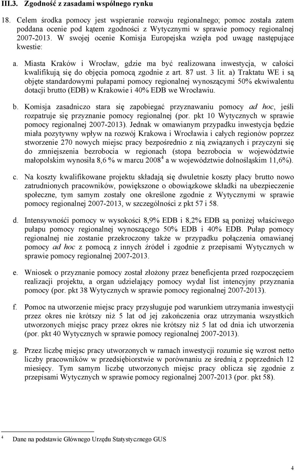 W swojej ocenie Komisja Europejska wzięła pod uwagę następujące kwestie: a. Miasta Kraków i Wrocław, gdzie ma być realizowana inwestycja, w całości kwalifikują się do objęcia pomocą zgodnie z art.