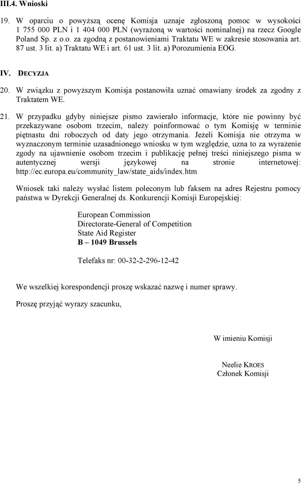 W przypadku gdyby niniejsze pismo zawierało informacje, które nie powinny być przekazywane osobom trzecim, należy poinformować o tym Komisję w terminie piętnastu dni roboczych od daty jego otrzymania.