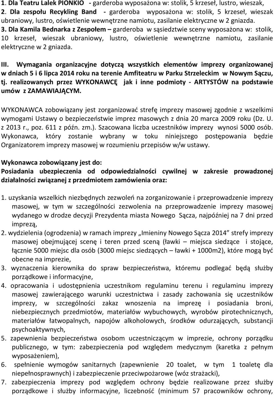 Dla Kamila Bednarka z Zespołem garderoba w sąsiedztwie sceny wyposażona w: stolik, 10 krzeseł, wieszak ubraniowy, lustro, oświetlenie wewnętrzne namiotu, zasilanie elektryczne w 2 gniazda. III.