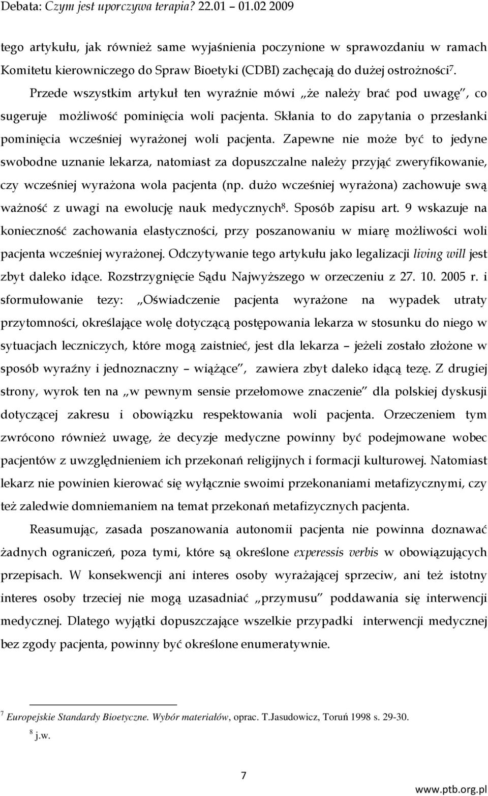 Zapewne nie może być to jedyne swobodne uznanie lekarza, natomiast za dopuszczalne należy przyjąć zweryfikowanie, czy wcześniej wyrażona wola pacjenta (np.